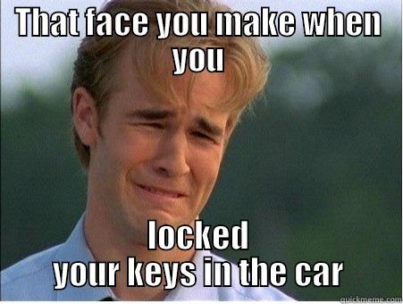 THAT FACE YOU MAKE WHEN YOU LOCKED YOUR KEYS IN THE CAR 1990s Problems