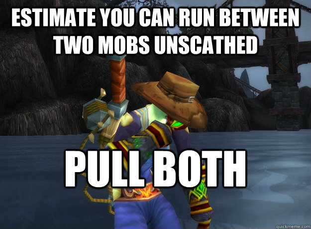 Estimate you can run between two mobs unscathed Pull both  