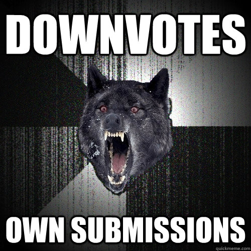 DOWNVOTES  OWN SUBMISSIONS  Insanity Wolf