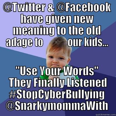 @TWITTER & @FACEBOOK HAVE GIVEN NEW MEANING TO THE OLD ADAGE TO             OUR KIDS... 