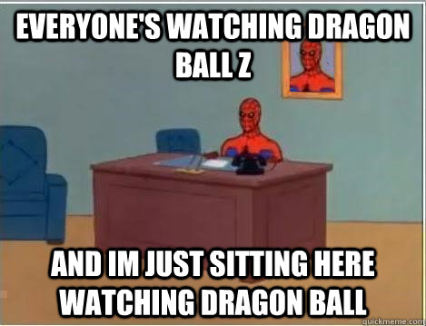 everyone's watching Dragon Ball Z and im just sitting here watching Dragon Ball  Spiderman Desk