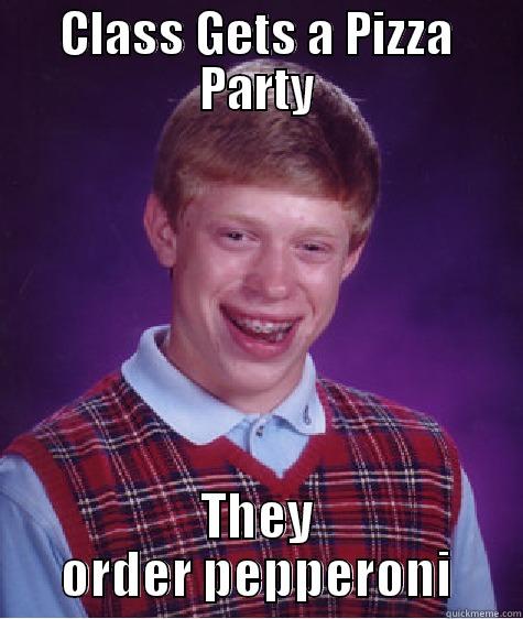 CLASS GETS A PIZZA PARTY THEY ORDER PEPPERONI Bad Luck Brian