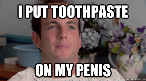I put toothpaste on my penis - I put toothpaste on my penis  Ive Made a Huge Mistake