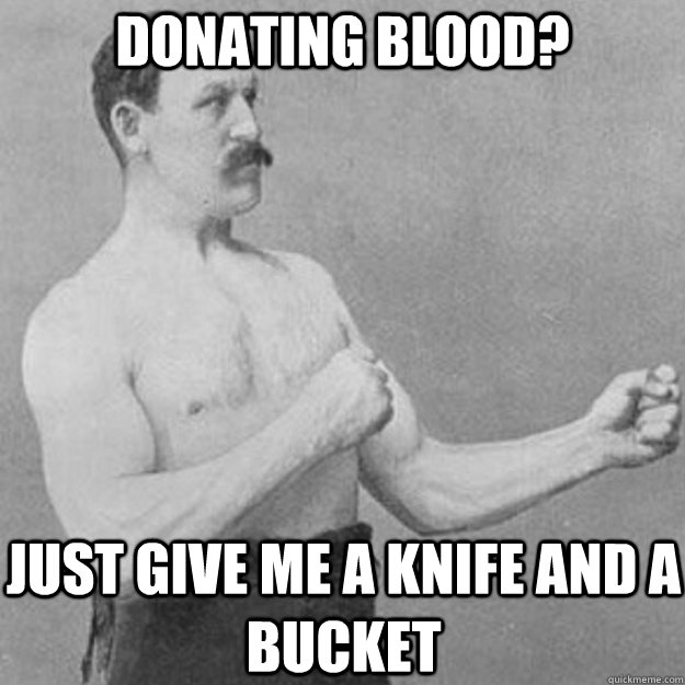 Donating blood? Just give me a knife and a bucket - Donating blood? Just give me a knife and a bucket  Misc