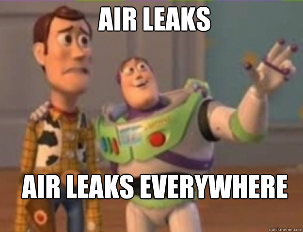 Air Leaks  Air Leaks Everywhere  
