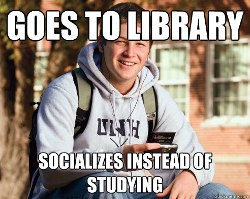 Goes to Library Socializes instead of studying  College Freshman