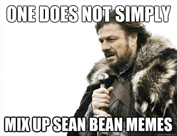 one does not simply mix up sean bean memes  Brace Yourselves - Borimir