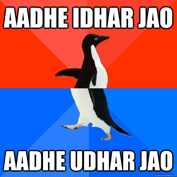 aadhe idhar jao aadhe udhar jao  Socially Awesome Awkward Penguin