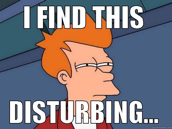 I FIND THIS DISTURBING... Futurama Fry