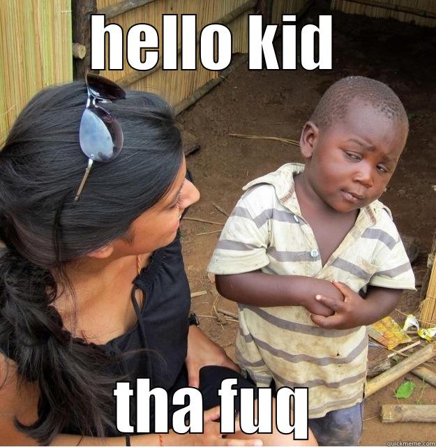 HELLO KID THA FUQ Skeptical Third World Kid