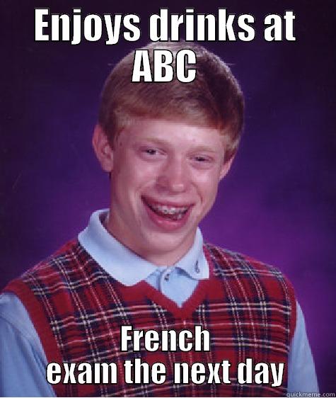 ENJOYS DRINKS AT ABC FRENCH EXAM THE NEXT DAY Bad Luck Brian