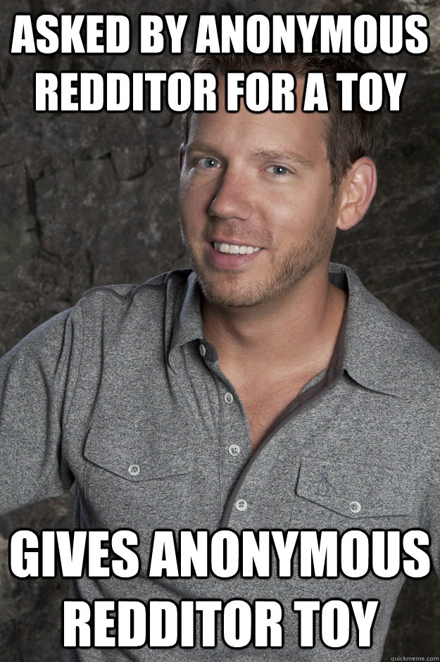 Asked by anonymous Redditor for a toy Gives anonymous redditor toy - Asked by anonymous Redditor for a toy Gives anonymous redditor toy  Misc