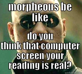 MORPHEOUS BE LIKE DO YOU THINK THAT COMPUTER SCREEN YOUR READING IS REAL? Matrix Morpheus