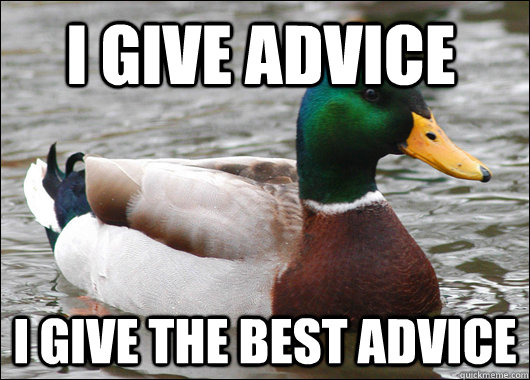 I give advice I give the best advice  Actual Advice Mallard