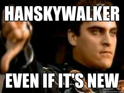 HanSkywalker Even if it's new  Downvoting Roman