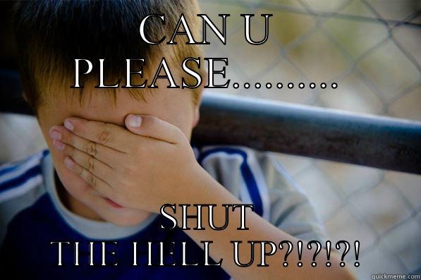 CAN U PLEASE.......... SHUT THE HELL UP?!?!?! Confession kid