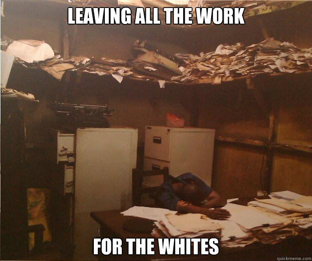 Leaving all the work for the whites  Lazy Nigger