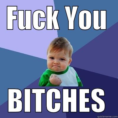 FUCK YOU BITCHES Success Kid