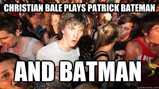 Christian Bale plays patrick bateman and batman  Sudden Clarity Clarence