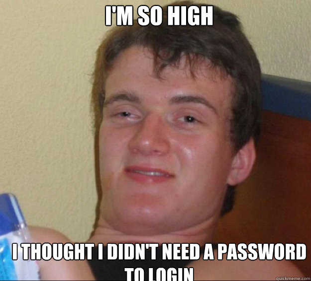 I'm so high I thought I didn't need a password to login Caption 3 goes here - I'm so high I thought I didn't need a password to login Caption 3 goes here  10guy