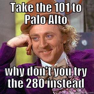 TAKE THE 101 TO PALO ALTO WHY DON'T YOU TRY THE 280 INSTEAD Creepy Wonka