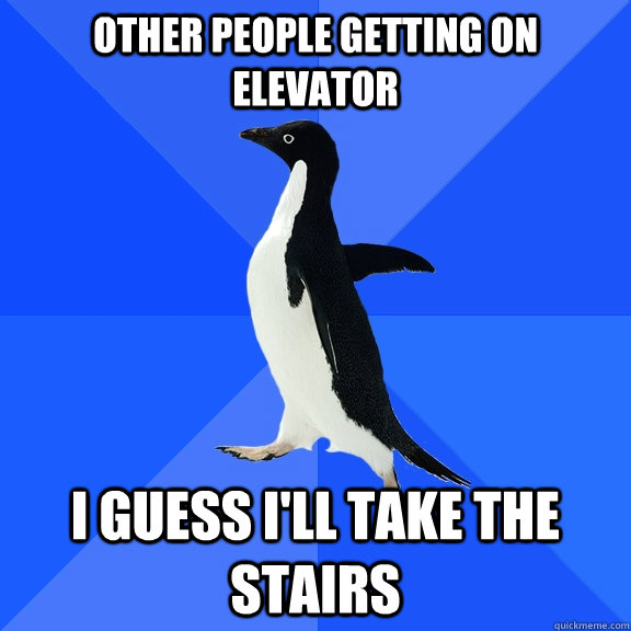 Other People getting on elevator I guess I'll take the stairs  Socially Awkward Penguin