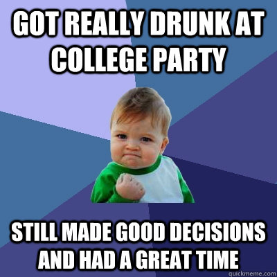got really drunk at college party still made good decisions and had a great time  Success Kid