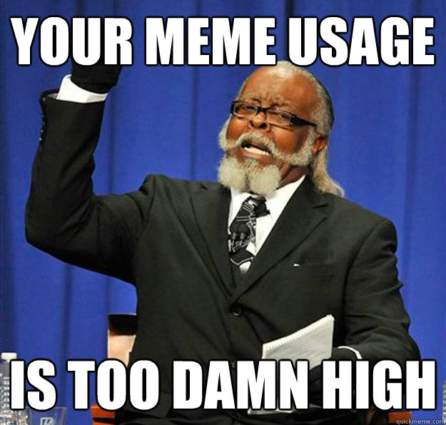 Your Meme Usage Is too damn high  Jimmy McMillan