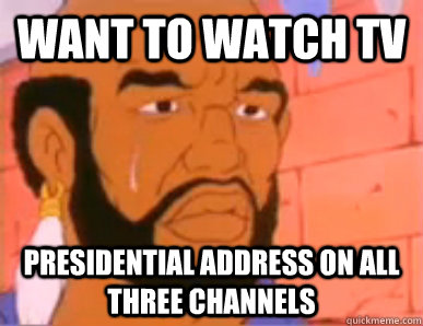 want to watch tv presidential address on all three channels - want to watch tv presidential address on all three channels  80s First World Problems