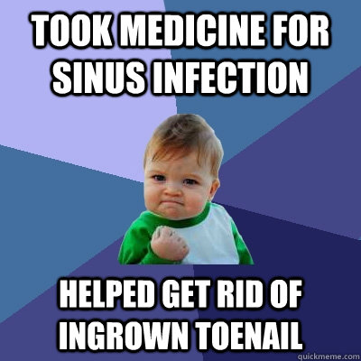 Took medicine for sinus infection helped get rid of ingrown toenail - Took medicine for sinus infection helped get rid of ingrown toenail  Misc