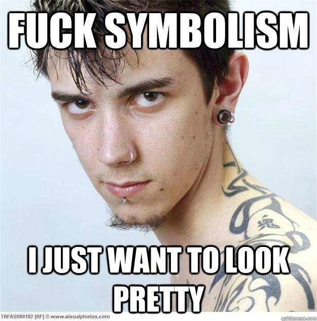 fuck symbolism I just want to look pretty  Misunderstood Tattooed Man