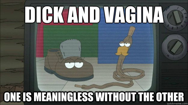 DICK AND VAGINA One is Meaningless without the other - DICK AND VAGINA One is Meaningless without the other  Soviet Shoe and Shoelace