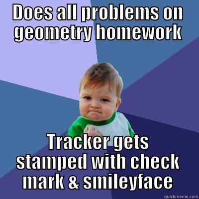 DOES ALL PROBLEMS ON GEOMETRY HOMEWORK TRACKER GETS STAMPED WITH CHECK MARK & SMILEYFACE Success Kid