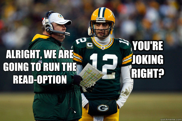 Alright, we are going to run the read-option You're joking right?  Aaron Rodgers crushed it