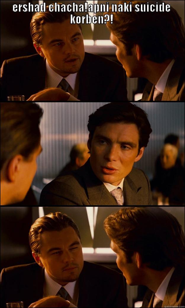 ERSHAD CHACHA!APNI NAKI SUICIDE KORBEN?!  Inception
