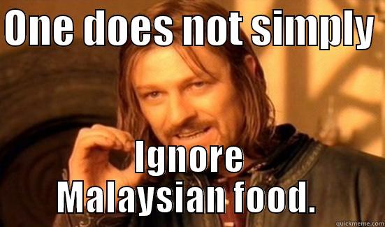 Malaysian food - ONE DOES NOT SIMPLY  IGNORE MALAYSIAN FOOD.  Boromir