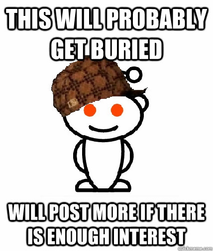 This will probably get buried will post more if there is enough interest  Scumbag Redditor