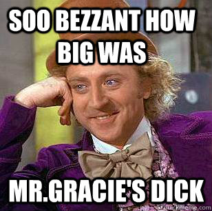 soo bezzant how big was mr.gracie's dick - soo bezzant how big was mr.gracie's dick  Condescending Wonka