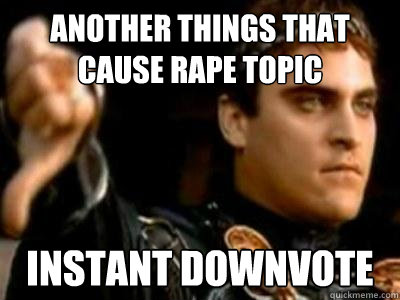 another Things that cause rape topic Instant downvote  Downvoting Roman