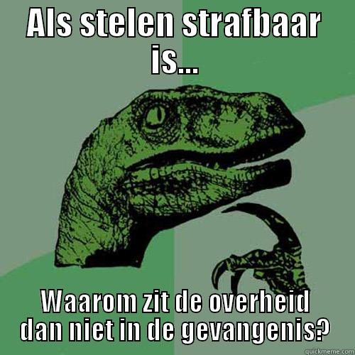 ALS STELEN STRAFBAAR IS... WAAROM ZIT DE OVERHEID DAN NIET IN DE GEVANGENIS? Philosoraptor
