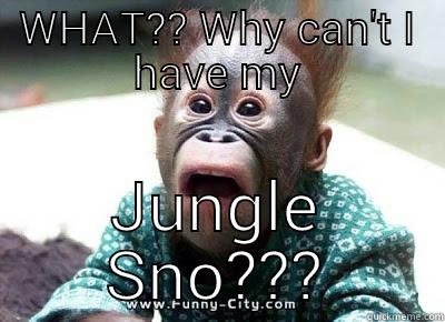 WHAT?? WHY CAN'T I HAVE MY JUNGLE SNO??? Misc