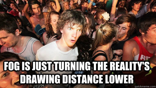  Fog is just turning the reality's drawing distance lower  Sudden Clarity Clarence