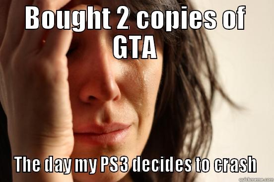 BOUGHT 2 COPIES OF GTA THE DAY MY PS3 DECIDES TO CRASH First World Problems