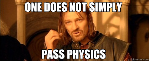 One does not simply pass physics   One Does Not Simply