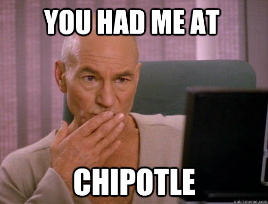 you had me at  chipotle - you had me at  chipotle  Gay Picard
