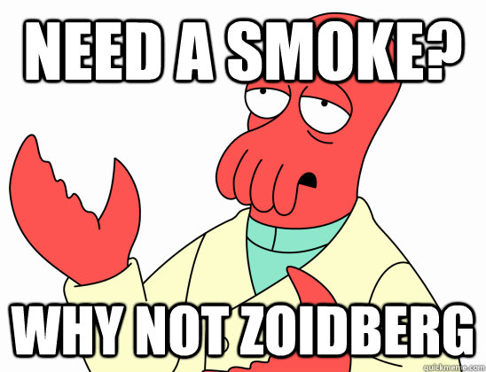 Need A Smoke? Why not Zoidberg  Why not zoidberg-baby