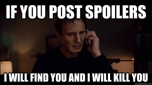 If you post spoilers I will find you and I will kill you - If you post spoilers I will find you and I will kill you  Misc