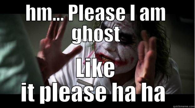 HM... PLEASE I AM GHOST LIKE IT PLEASE HA HA  Joker Mind Loss