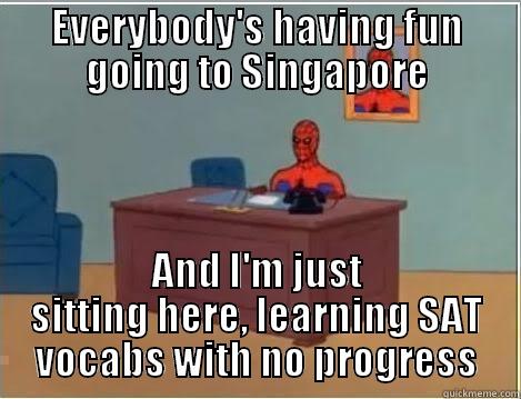 SG meme - EVERYBODY'S HAVING FUN GOING TO SINGAPORE AND I'M JUST SITTING HERE, LEARNING SAT VOCABS WITH NO PROGRESS Spiderman Desk
