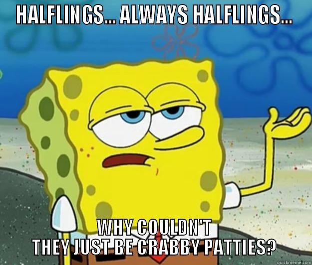 HALFLINGS... ALWAYS HALFLINGS... WHY COULDN'T THEY JUST BE CRABBY PATTIES? Tough Spongebob